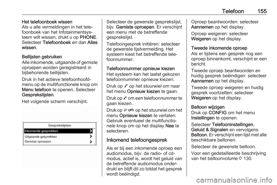 OPEL ASTRA J 2018  Handleiding Infotainment (in Dutch) Telefoon155Het telefoonboek wissen
Als u alle vermeldingen in het tele‐
foonboek van het Infotainmentsys‐ teem wilt wissen, drukt u op  PHONE.
Selecteer  Telefoonboek  en dan Alles
wissen .
Bellij