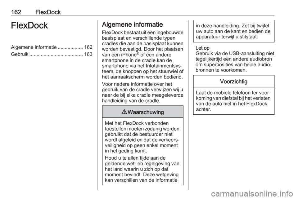 OPEL ASTRA J 2018  Handleiding Infotainment (in Dutch) 162FlexDockFlexDockAlgemene informatie..................162
Gebruik ...................................... 163Algemene informatie
FlexDock bestaat uit een ingebouwde basisplaat en verschillende typen

