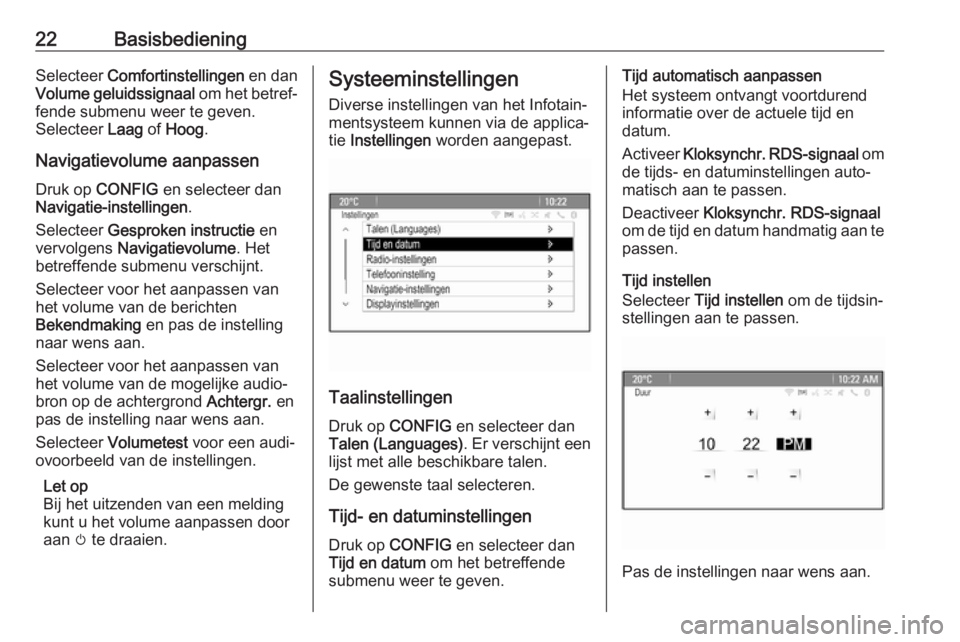 OPEL ASTRA J 2018  Handleiding Infotainment (in Dutch) 22BasisbedieningSelecteer Comfortinstellingen  en dan
Volume geluidssignaal  om het betref‐
fende submenu weer te geven.
Selecteer  Laag of Hoog .
Navigatievolume aanpassen Druk op  CONFIG  en selec