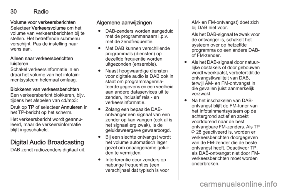 OPEL ASTRA J 2018  Handleiding Infotainment (in Dutch) 30RadioVolume voor verkeersberichten
Selecteer  Verkeersvolume  om het
volume van verkeersberichten bij te stellen. Het betreffende submenu verschijnt. Pas de instelling naar
wens aan.
Alleen naar ver