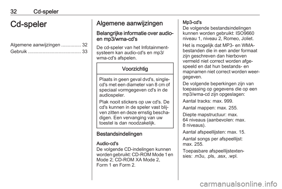 OPEL ASTRA J 2018  Handleiding Infotainment (in Dutch) 32Cd-spelerCd-spelerAlgemene aanwijzingen...............32
Gebruik ........................................ 33Algemene aanwijzingen
Belangrijke informatie over audio- en mp3/wma-cd's
De cd-speler 