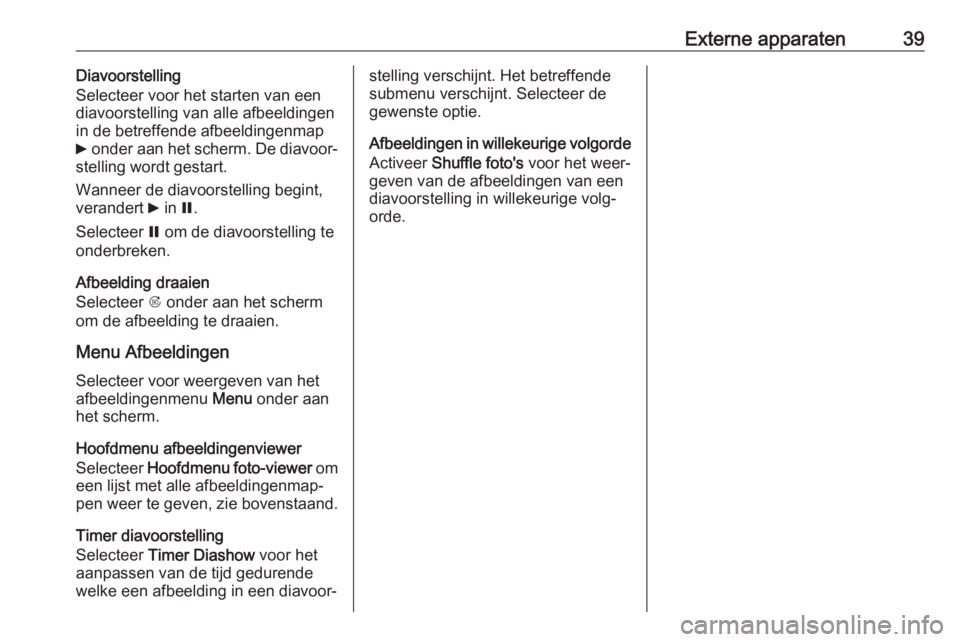 OPEL ASTRA J 2018  Handleiding Infotainment (in Dutch) Externe apparaten39Diavoorstelling
Selecteer voor het starten van een
diavoorstelling van alle afbeeldingen
in de betreffende afbeeldingenmap
6  onder aan het scherm. De diavoor‐
stelling wordt gest