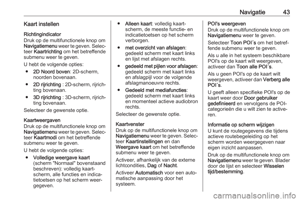OPEL ASTRA J 2018  Handleiding Infotainment (in Dutch) Navigatie43Kaart instellen
Richtingindicator
Druk op de multifunctionele knop om
Navigatiemenu  weer te geven. Selec‐
teer  Kaartrichting  om het betreffende
submenu weer te geven.
U hebt de volgend