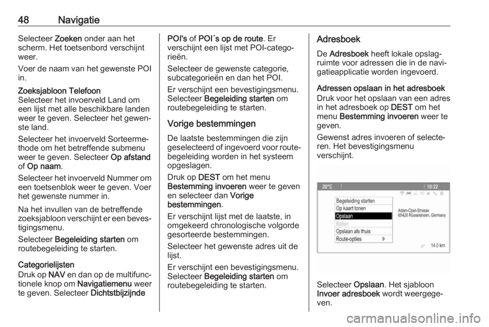 OPEL ASTRA J 2018  Handleiding Infotainment (in Dutch) 48NavigatieSelecteer Zoeken onder aan het
scherm. Het toetsenbord verschijnt
weer.
Voer de naam van het gewenste POI
in.Zoeksjabloon Telefoon
Selecteer het invoerveld Land om
een lijst met alle beschi