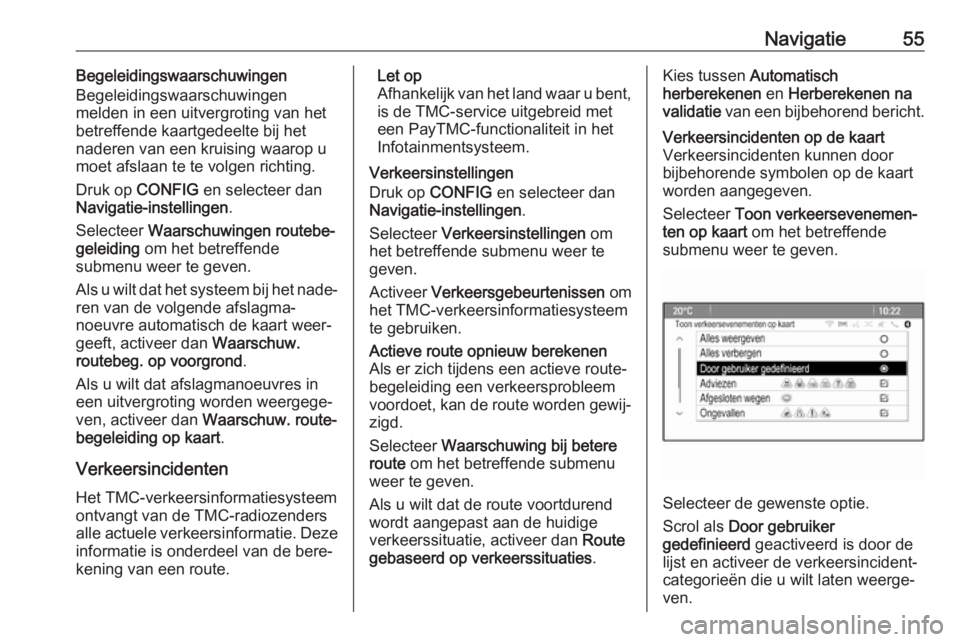 OPEL ASTRA J 2018  Handleiding Infotainment (in Dutch) Navigatie55Begeleidingswaarschuwingen
Begeleidingswaarschuwingen
melden in een uitvergroting van het
betreffende kaartgedeelte bij het naderen van een kruising waarop u
moet afslaan te te volgen richt