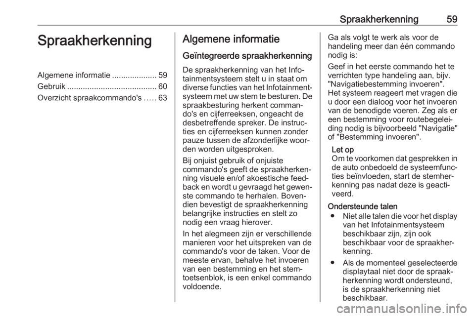 OPEL ASTRA J 2018  Handleiding Infotainment (in Dutch) Spraakherkenning59SpraakherkenningAlgemene informatie....................59
Gebruik ........................................ 60
Overzicht spraakcommando's .....63Algemene informatie
Geïntegreerde