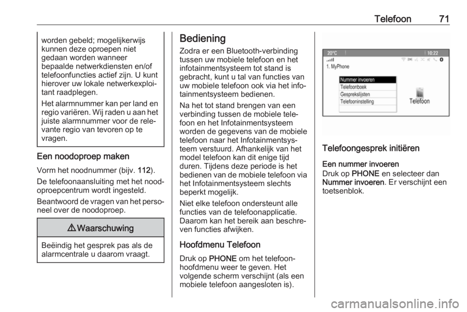 OPEL ASTRA J 2018  Handleiding Infotainment (in Dutch) Telefoon71worden gebeld; mogelijkerwijs
kunnen deze oproepen niet
gedaan worden wanneer
bepaalde netwerkdiensten en/of
telefoonfuncties actief zijn. U kunt
hierover uw lokale netwerkexploi‐
tant raa