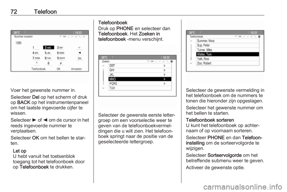 OPEL ASTRA J 2018  Handleiding Infotainment (in Dutch) 72Telefoon
Voer het gewenste nummer in.
Selecteer  Del op het scherm of druk
op  BACK  op het instrumentenpaneel
om het laatste ingevoerde cijfer te
wissen.
Selecteer  l of  k om de cursor in het
reed