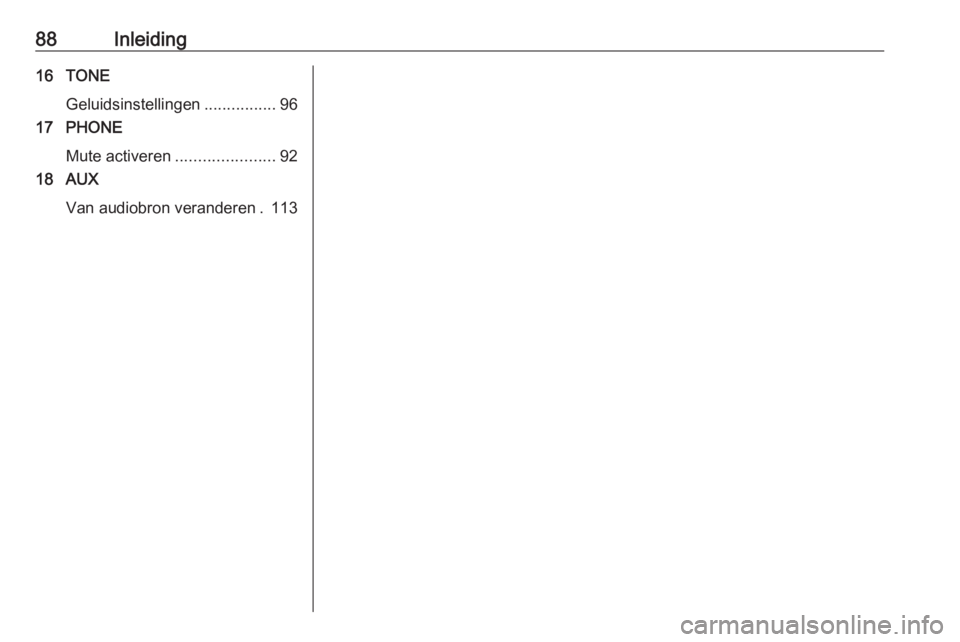 OPEL ASTRA J 2018  Handleiding Infotainment (in Dutch) 88Inleiding16 TONEGeluidsinstellingen ................96
17 PHONE
Mute activeren ......................92
18 AUX
Van audiobron veranderen . 113 