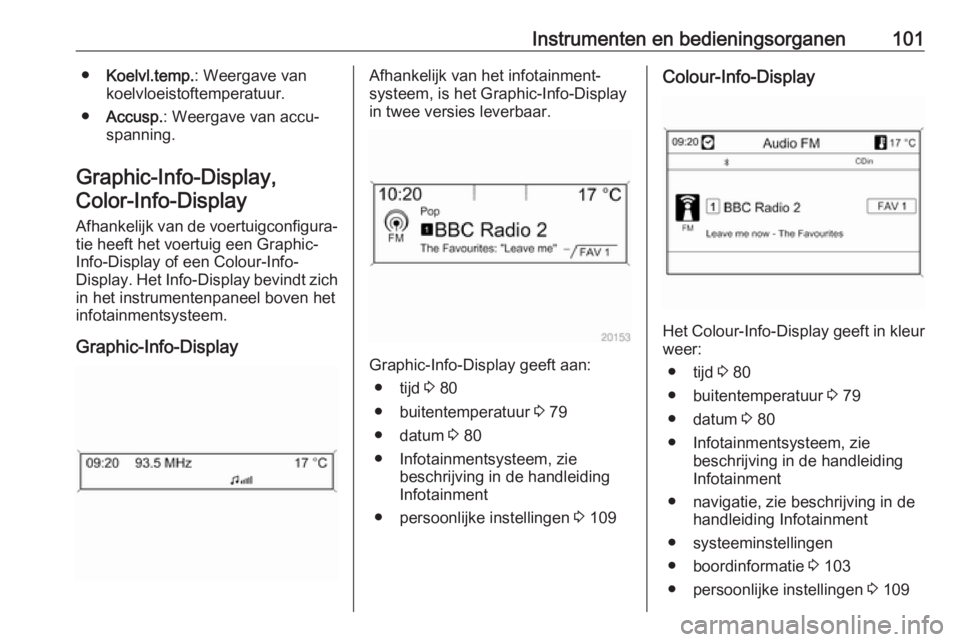 OPEL ASTRA J 2018 Gebruikershandleiding (in Dutch) Instrumenten en bedieningsorganen101●Koelvl.temp. : Weergave van
koelvloeistoftemperatuur.
● Accusp. : Weergave van accu‐
spanning.
Graphic-Info-Display, Color-Info-Display
Afhankelijk van de v OPEL ASTRA J 2018 Gebruikershandleiding (in Dutch) Instrumenten en bedieningsorganen101●Koelvl.temp. : Weergave van
koelvloeistoftemperatuur.
● Accusp. : Weergave van accu‐
spanning.
Graphic-Info-Display, Color-Info-Display
Afhankelijk van de v