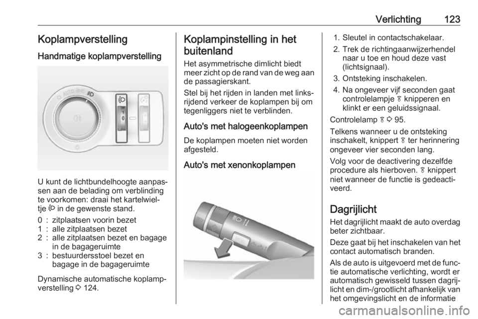 OPEL ASTRA J 2018 Gebruikershandleiding (in Dutch) Verlichting123KoplampverstellingHandmatige koplampverstelling
U kunt de lichtbundelhoogte aanpas‐
sen aan de belading om verblinding
te voorkomen: draai het kartelwiel‐
tje ? in de gewenste stan OPEL ASTRA J 2018 Gebruikershandleiding (in Dutch) Verlichting123KoplampverstellingHandmatige koplampverstelling
U kunt de lichtbundelhoogte aanpas‐
sen aan de belading om verblinding
te voorkomen: draai het kartelwiel‐
tje ? in de gewenste stan