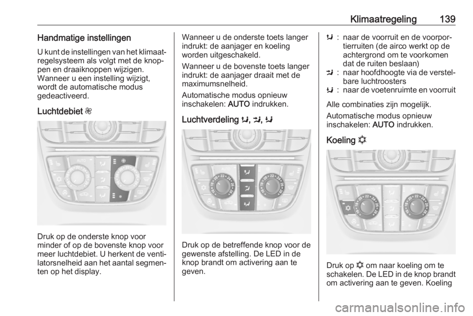 OPEL ASTRA J 2018 Gebruikershandleiding (in Dutch) Klimaatregeling139Handmatige instellingenU kunt de instellingen van het klimaat‐
regelsysteem als volgt met de knop‐
pen en draaiknoppen wijzigen.
Wanneer u een instelling wijzigt,
wordt de automa OPEL ASTRA J 2018 Gebruikershandleiding (in Dutch) Klimaatregeling139Handmatige instellingenU kunt de instellingen van het klimaat‐
regelsysteem als volgt met de knop‐
pen en draaiknoppen wijzigen.
Wanneer u een instelling wijzigt,
wordt de automa