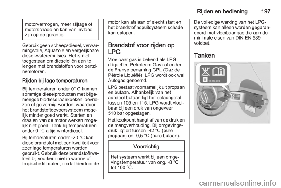 OPEL ASTRA J 2018 Gebruikershandleiding (in Dutch) Rijden en bediening197motorvermogen, meer slijtage of
motorschade en kan van invloed
zijn op de garantie.
Gebruik geen scheepsdiesel, verwar‐
mingsolie, Aquazole en vergelijkbare
diesel-wateremulsie OPEL ASTRA J 2018 Gebruikershandleiding (in Dutch) Rijden en bediening197motorvermogen, meer slijtage of
motorschade en kan van invloed
zijn op de garantie.
Gebruik geen scheepsdiesel, verwar‐
mingsolie, Aquazole en vergelijkbare
diesel-wateremulsie