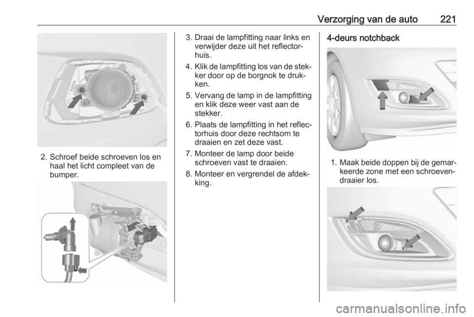 OPEL ASTRA J 2018 Gebruikershandleiding (in Dutch) Verzorging van de auto221
2. Schroef beide schroeven los enhaal het licht compleet van de
bumper.
3. Draai de lampfitting naar links en verwijder deze uit het reflector‐
huis.
4. Klik de lampfitting OPEL ASTRA J 2018 Gebruikershandleiding (in Dutch) Verzorging van de auto221
2. Schroef beide schroeven los enhaal het licht compleet van de
bumper.
3. Draai de lampfitting naar links en verwijder deze uit het reflector‐
huis.
4. Klik de lampfitting