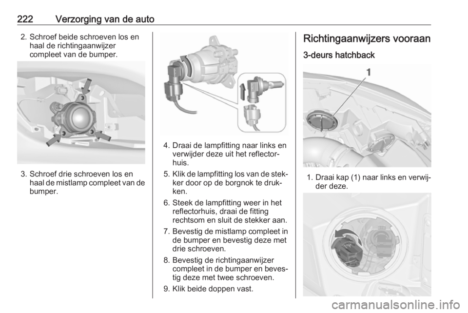 OPEL ASTRA J 2018 Gebruikershandleiding (in Dutch) 222Verzorging van de auto2. Schroef beide schroeven los enhaal de richtingaanwijzer
compleet van de bumper.
3. Schroef drie schroeven los en haal de mistlamp compleet van de
bumper.
4. Draai de lampfi OPEL ASTRA J 2018 Gebruikershandleiding (in Dutch) 222Verzorging van de auto2. Schroef beide schroeven los enhaal de richtingaanwijzer
compleet van de bumper.
3. Schroef drie schroeven los en haal de mistlamp compleet van de
bumper.
4. Draai de lampfi