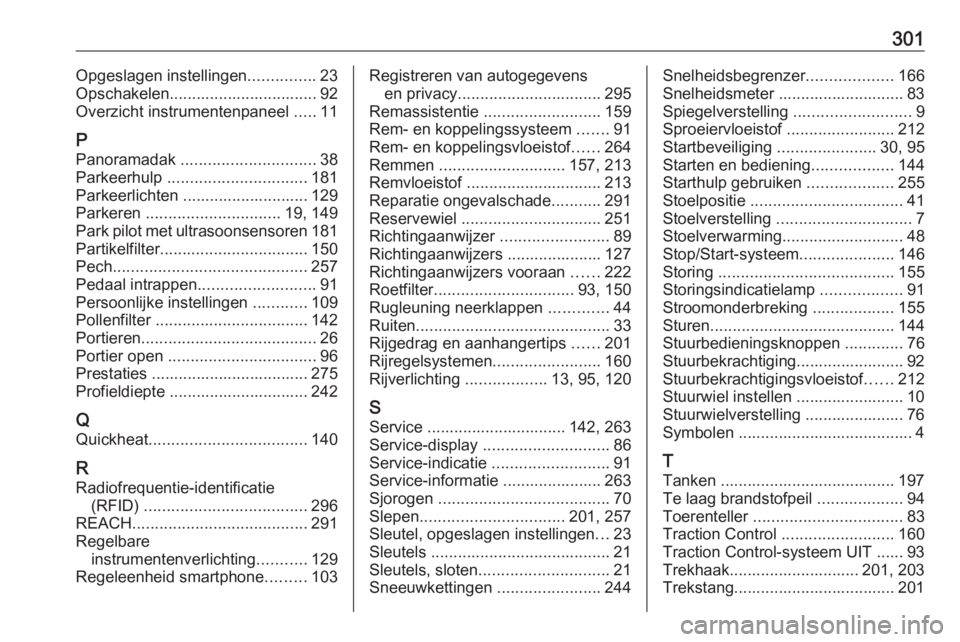 OPEL ASTRA J 2018 Gebruikershandleiding (in Dutch) 301Opgeslagen instellingen...............23
Opschakelen................................. 92 Overzicht instrumentenpaneel .....11
P Panoramadak .............................. 38
Parkeerhulp ........ OPEL ASTRA J 2018 Gebruikershandleiding (in Dutch) 301Opgeslagen instellingen...............23
Opschakelen................................. 92 Overzicht instrumentenpaneel .....11
P Panoramadak .............................. 38
Parkeerhulp ........