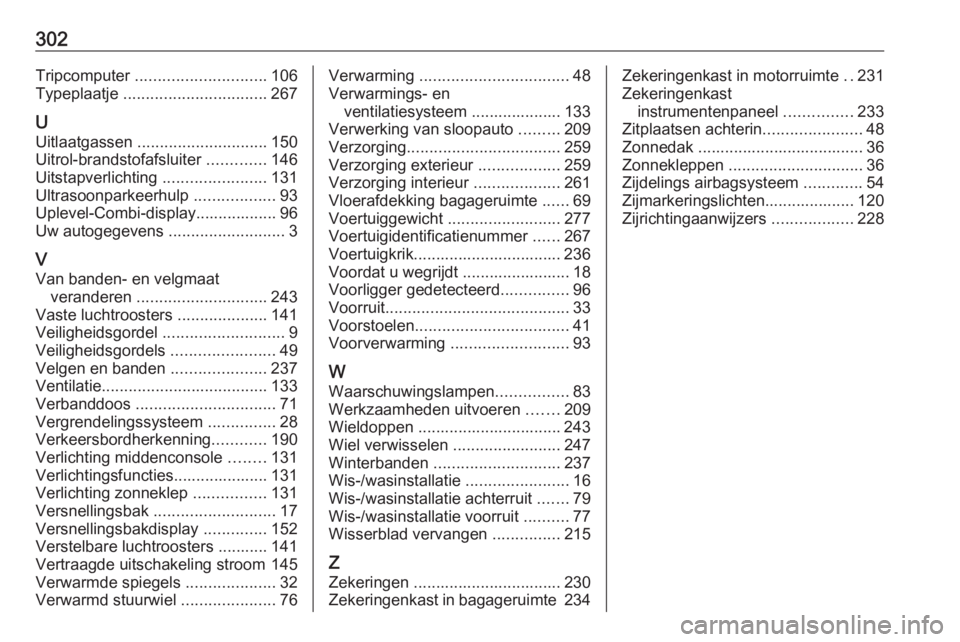 OPEL ASTRA J 2018 Gebruikershandleiding (in Dutch) 302Tripcomputer ............................. 106
Typeplaatje ................................ 267
U Uitlaatgassen ............................. 150
Uitrol-brandstofafsluiter .............146
Uitst OPEL ASTRA J 2018 Gebruikershandleiding (in Dutch) 302Tripcomputer ............................. 106
Typeplaatje ................................ 267
U Uitlaatgassen ............................. 150
Uitrol-brandstofafsluiter .............146
Uitst