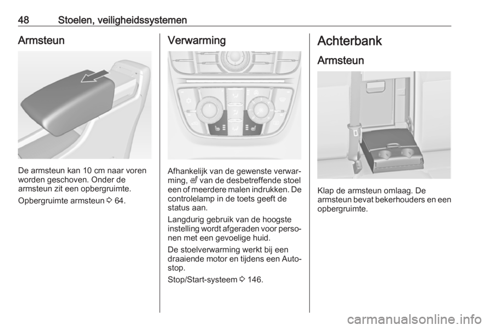 OPEL ASTRA J 2018 Gebruikershandleiding (in Dutch) 48Stoelen, veiligheidssystemenArmsteun
De armsteun kan 10 cm naar vorenworden geschoven. Onder de
armsteun zit een opbergruimte.
Opbergruimte armsteun 3 64.
Verwarming
Afhankelijk van de gewenste ver OPEL ASTRA J 2018 Gebruikershandleiding (in Dutch) 48Stoelen, veiligheidssystemenArmsteun
De armsteun kan 10 cm naar vorenworden geschoven. Onder de
armsteun zit een opbergruimte.
Opbergruimte armsteun 3 64.
Verwarming
Afhankelijk van de gewenste ver