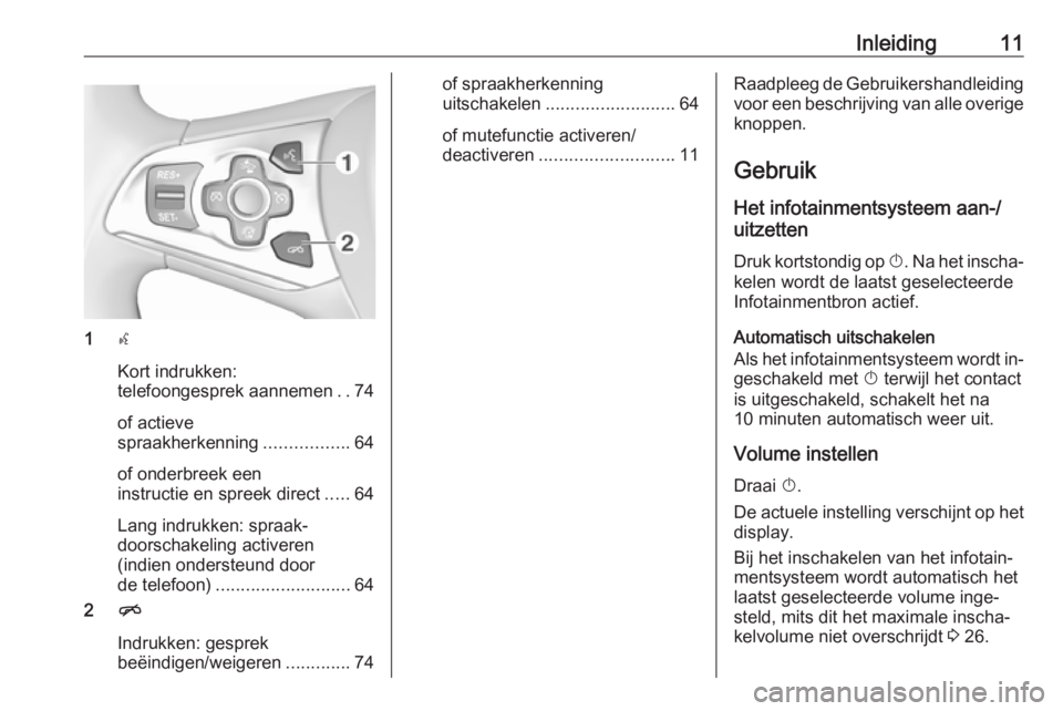 OPEL ASTRA K 2016  Handleiding Infotainment (in Dutch) Inleiding11
1s
Kort indrukken:
telefoongesprek aannemen ..74
of actieve
spraakherkenning .................64
of onderbreek een
instructie en spreek direct .....64
Lang indrukken: spraak‐
doorschakel