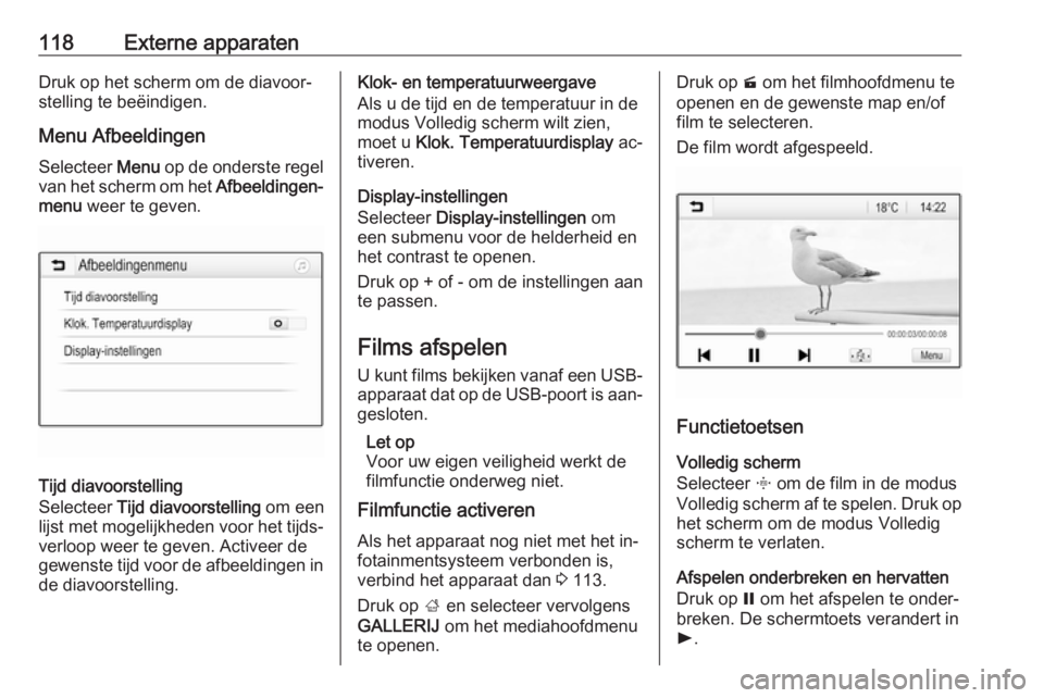 OPEL ASTRA K 2016  Handleiding Infotainment (in Dutch) 118Externe apparatenDruk op het scherm om de diavoor‐
stelling te beëindigen.
Menu Afbeeldingen Selecteer  Menu op de onderste regel
van het scherm om het  Afbeeldingen‐
menu  weer te geven.
Tijd