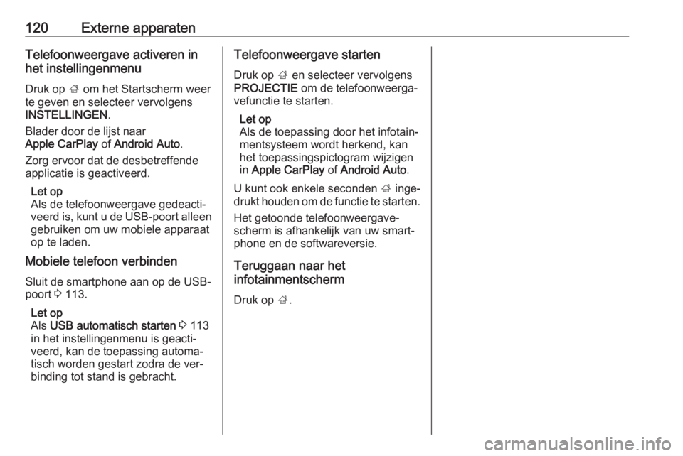 OPEL ASTRA K 2016  Handleiding Infotainment (in Dutch) 120Externe apparatenTelefoonweergave activeren in
het instellingenmenu
Druk op  ; om het Startscherm weer
te geven en selecteer vervolgens
INSTELLINGEN .
Blader door de lijst naar
Apple CarPlay  of An