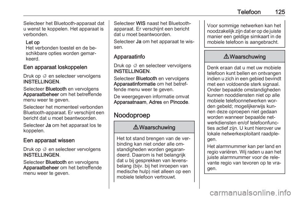 OPEL ASTRA K 2016  Handleiding Infotainment (in Dutch) Telefoon125Selecteer het Bluetooth-apparaat dat
u wenst te koppelen. Het apparaat is
verbonden.
Let op
Het verbonden toestel en de be‐
schikbare opties worden gemar‐
keerd.
Een apparaat loskoppele