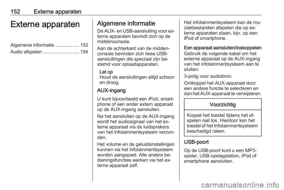 OPEL ASTRA K 2016  Handleiding Infotainment (in Dutch) 152Externe apparatenExterne apparatenAlgemene informatie..................152
Audio afspelen ........................... 154Algemene informatie
De AUX- en USB-aansluiting voor ex‐ terne apparaten be