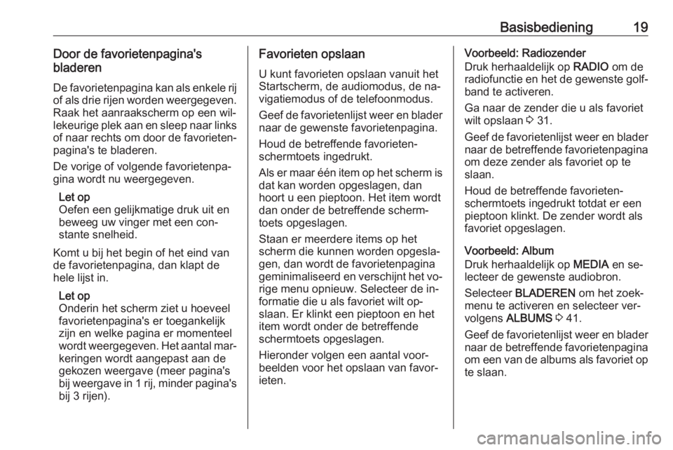 OPEL ASTRA K 2016  Handleiding Infotainment (in Dutch) Basisbediening19Door de favorietenpagina's
bladeren
De favorietenpagina kan als enkele rijof als drie rijen worden weergegeven. Raak het aanraakscherm op een wil‐
lekeurige plek aan en sleep naa