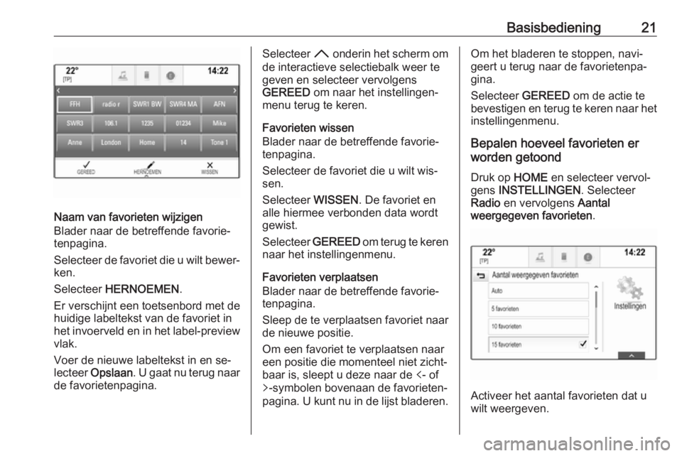 OPEL ASTRA K 2016  Handleiding Infotainment (in Dutch) Basisbediening21
Naam van favorieten wijzigen
Blader naar de betreffende favorie‐ tenpagina.
Selecteer de favoriet die u wilt bewer‐ ken.
Selecteer  HERNOEMEN .
Er verschijnt een toetsenbord met d