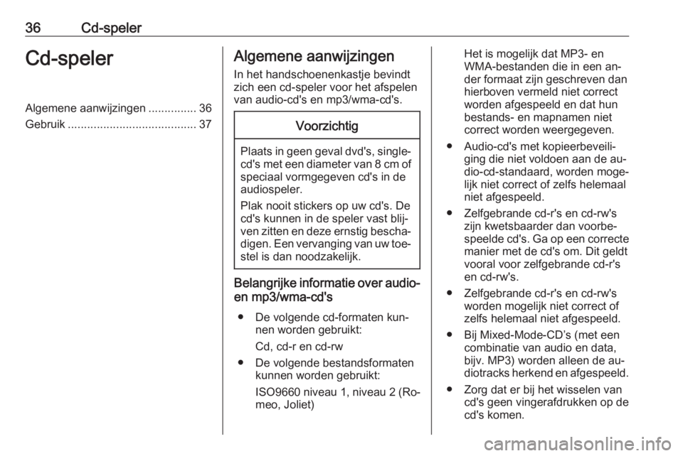 OPEL ASTRA K 2016  Handleiding Infotainment (in Dutch) 36Cd-spelerCd-spelerAlgemene aanwijzingen...............36
Gebruik ........................................ 37Algemene aanwijzingen
In het handschoenenkastje bevindt
zich een cd-speler voor het afspel
