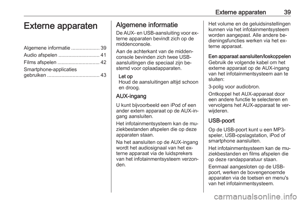 OPEL ASTRA K 2016  Handleiding Infotainment (in Dutch) Externe apparaten39Externe apparatenAlgemene informatie....................39
Audio afspelen ............................. 41
Films afspelen .............................. 42
Smartphone-applicaties
ge