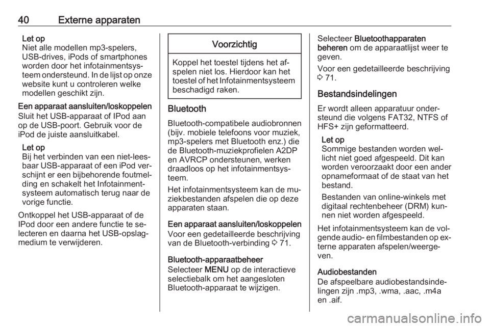 OPEL ASTRA K 2016  Handleiding Infotainment (in Dutch) 40Externe apparatenLet op
Niet alle modellen mp3-spelers,
USB-drives, iPods of smartphones
worden door het infotainmentsys‐
teem ondersteund. In de lijst op onze
website kunt u controleren welke
mod