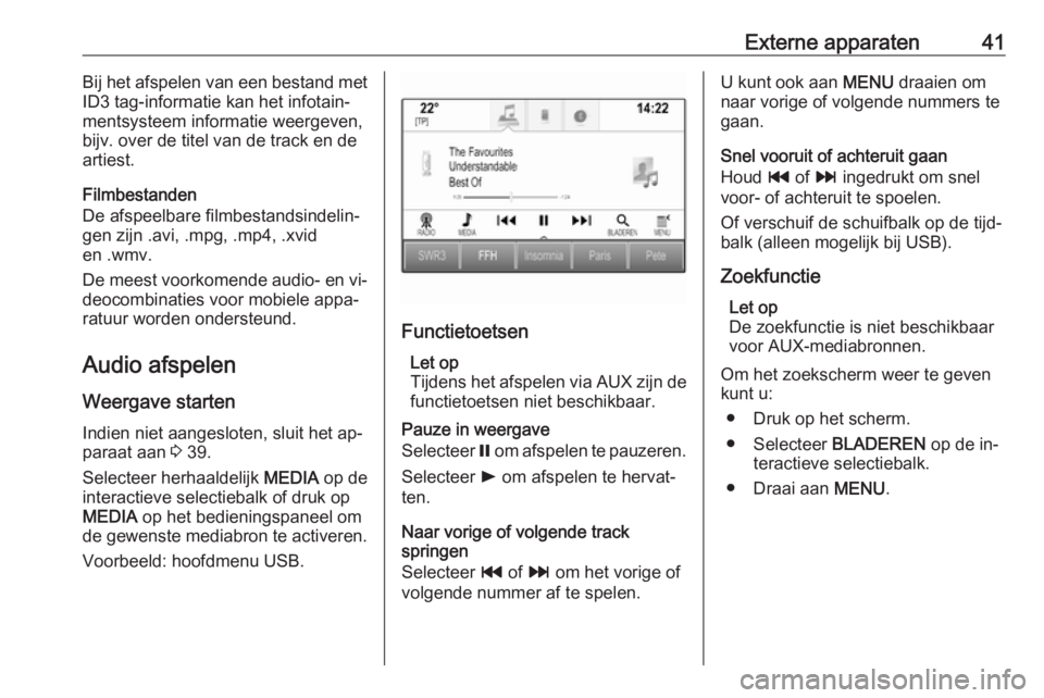 OPEL ASTRA K 2016  Handleiding Infotainment (in Dutch) Externe apparaten41Bij het afspelen van een bestand met
ID3 tag-informatie kan het infotain‐
mentsysteem informatie weergeven,
bijv. over de titel van de track en de artiest.
Filmbestanden
De afspee