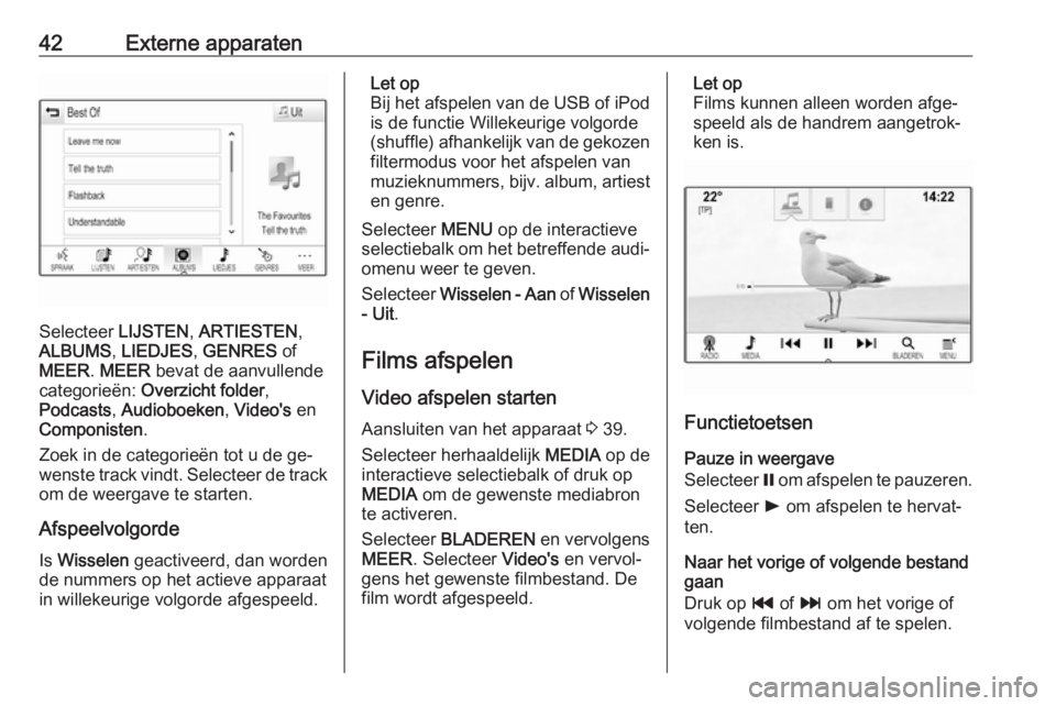 OPEL ASTRA K 2016  Handleiding Infotainment (in Dutch) 42Externe apparaten
Selecteer LIJSTEN, ARTIESTEN ,
ALBUMS , LIEDJES , GENRES  of
MEER . MEER  bevat de aanvullende
categorieën:  Overzicht folder ,
Podcasts , Audioboeken , Video's  en
Componiste