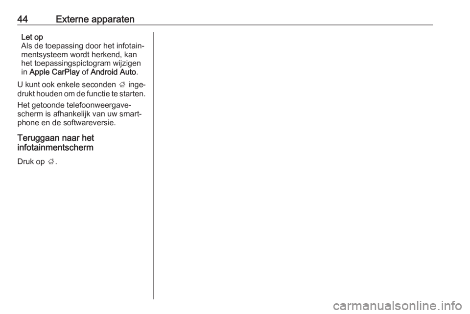 OPEL ASTRA K 2016  Handleiding Infotainment (in Dutch) 44Externe apparatenLet op
Als de toepassing door het infotain‐
mentsysteem wordt herkend, kan
het toepassingspictogram wijzigen
in  Apple CarPlay  of Android Auto .
U kunt ook enkele seconden  ; ing
