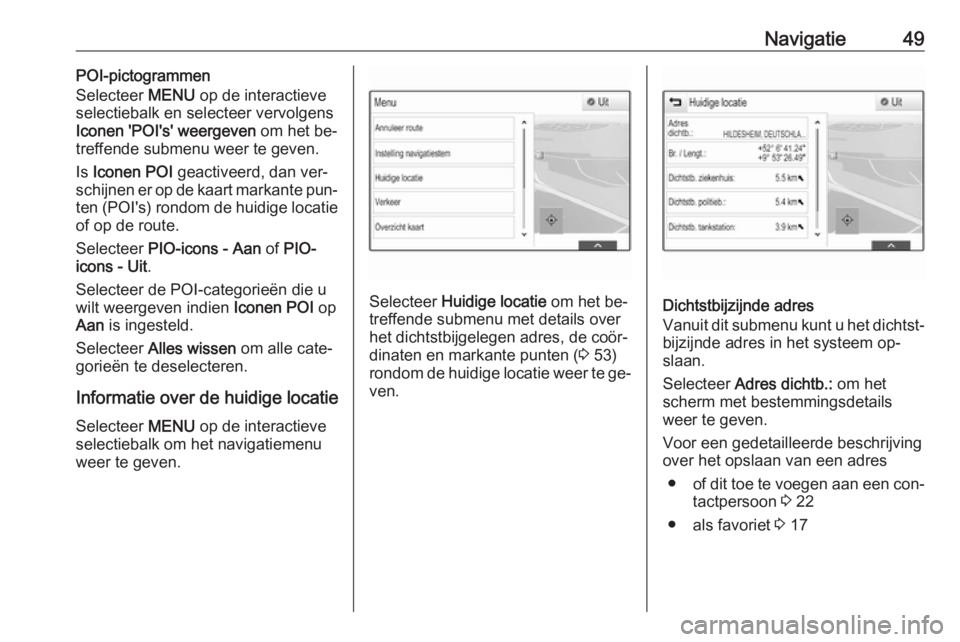 OPEL ASTRA K 2016  Handleiding Infotainment (in Dutch) Navigatie49POI-pictogrammen
Selecteer  MENU op de interactieve
selectiebalk en selecteer vervolgens
Iconen 'POI's' weergeven  om het be‐
treffende submenu weer te geven.
Is  Iconen POI  
