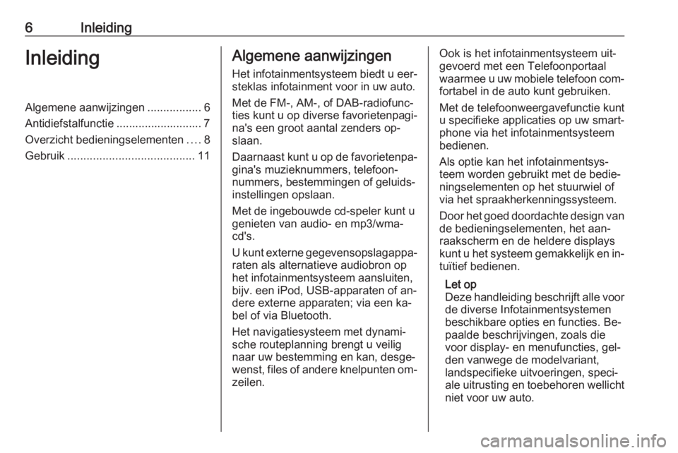 OPEL ASTRA K 2016  Handleiding Infotainment (in Dutch) 6InleidingInleidingAlgemene aanwijzingen.................6
Antidiefstalfunctie ........................... 7
Overzicht bedieningselementen ....8
Gebruik ........................................ 11Alge