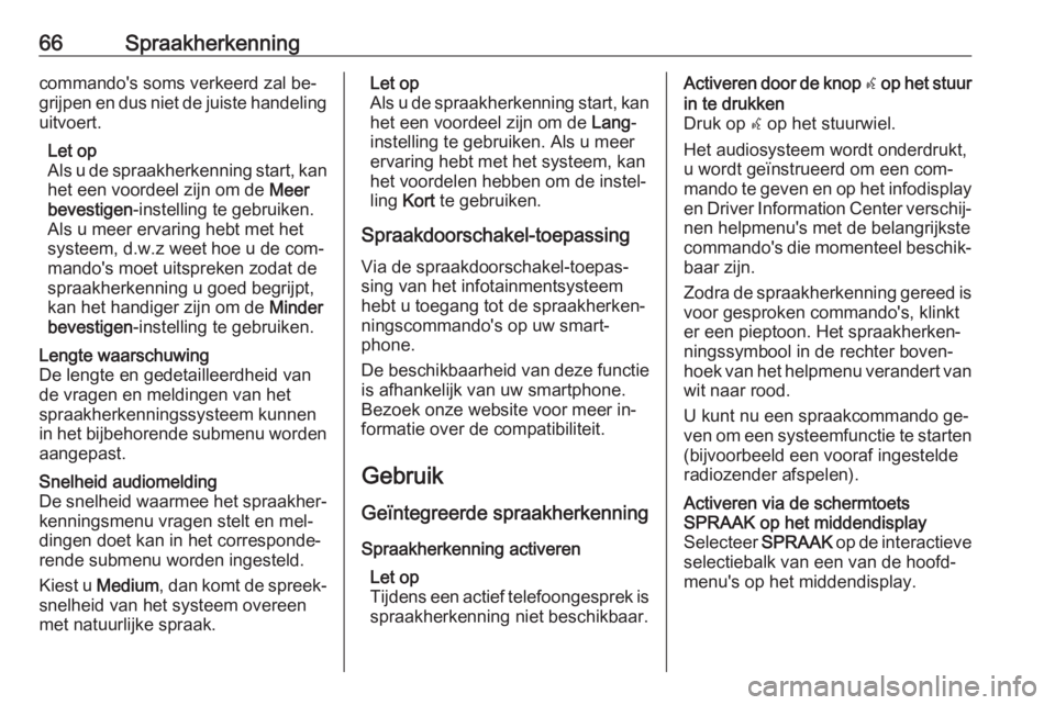 OPEL ASTRA K 2016  Handleiding Infotainment (in Dutch) 66Spraakherkenningcommando's soms verkeerd zal be‐
grijpen en dus niet de juiste handeling
uitvoert.
Let op
Als u de spraakherkenning start, kan
het een voordeel zijn om de  Meer
bevestigen -ins