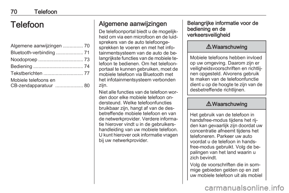 OPEL ASTRA K 2016  Handleiding Infotainment (in Dutch) 70TelefoonTelefoonAlgemene aanwijzingen...............70
Bluetooth-verbinding ....................71
Noodoproep ................................. 73
Bediening ..................................... 74
