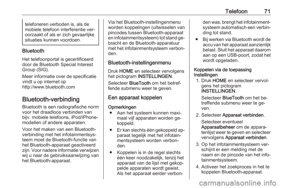OPEL ASTRA K 2016  Handleiding Infotainment (in Dutch) Telefoon71telefoneren verboden is, als demobiele telefoon interferentie ver‐
oorzaakt of als er zich gevaarlijke
situaties kunnen voordoen.
Bluetooth
Het telefoonportal is gecertificeerddoor de Blue