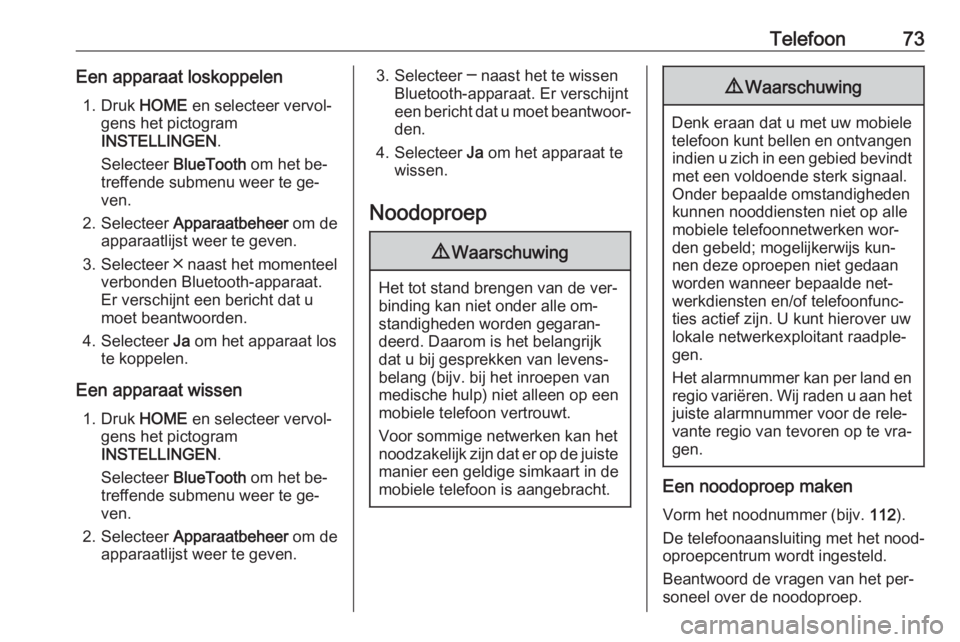 OPEL ASTRA K 2016  Handleiding Infotainment (in Dutch) Telefoon73Een apparaat loskoppelen1. Druk  HOME en selecteer vervol‐
gens het pictogram
INSTELLINGEN .
Selecteer  BlueTooth  om het be‐
treffende submenu weer te ge‐
ven.
2. Selecteer  Apparaatb