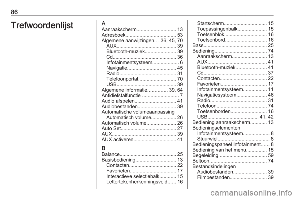 OPEL ASTRA K 2016  Handleiding Infotainment (in Dutch) 86TrefwoordenlijstAAanraakscherm ............................ 13
Adresboek .................................... 53
Algemene aanwijzingen ...36, 45, 70
AUX ........................................... 3