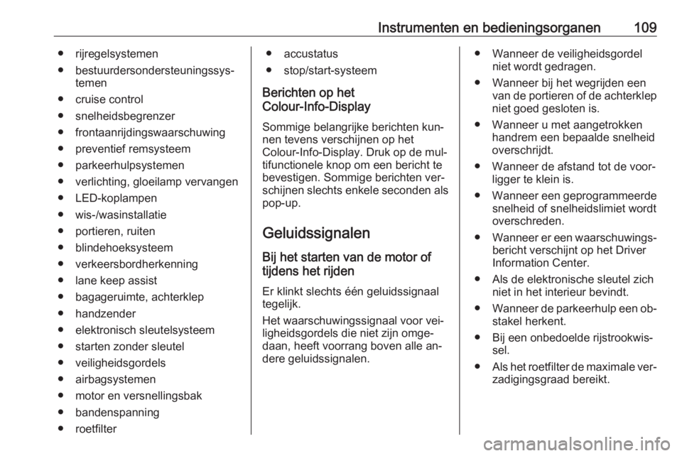 OPEL ASTRA K 2016  Gebruikershandleiding (in Dutch) Instrumenten en bedieningsorganen109● rijregelsystemen
● bestuurdersondersteuningssys‐ temen
● cruise control
● snelheidsbegrenzer
● frontaanrijdingswaarschuwing
● preventief remsysteem
