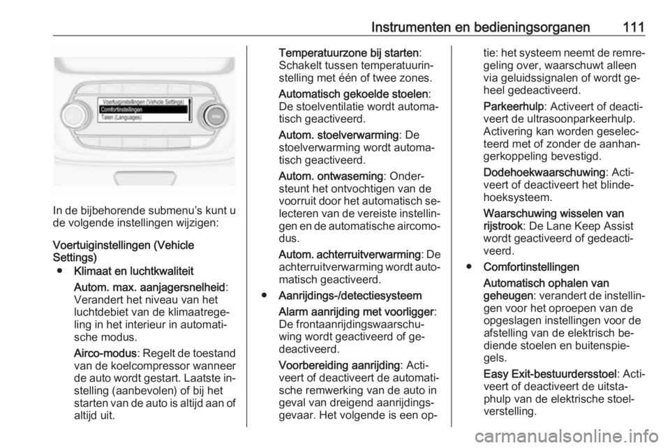 OPEL ASTRA K 2016  Gebruikershandleiding (in Dutch) Instrumenten en bedieningsorganen111
In de bijbehorende submenu’s kunt u
de volgende instellingen wijzigen:
Voertuiginstellingen (Vehicle
Settings)
● Klimaat en luchtkwaliteit
Autom. max. aanjager