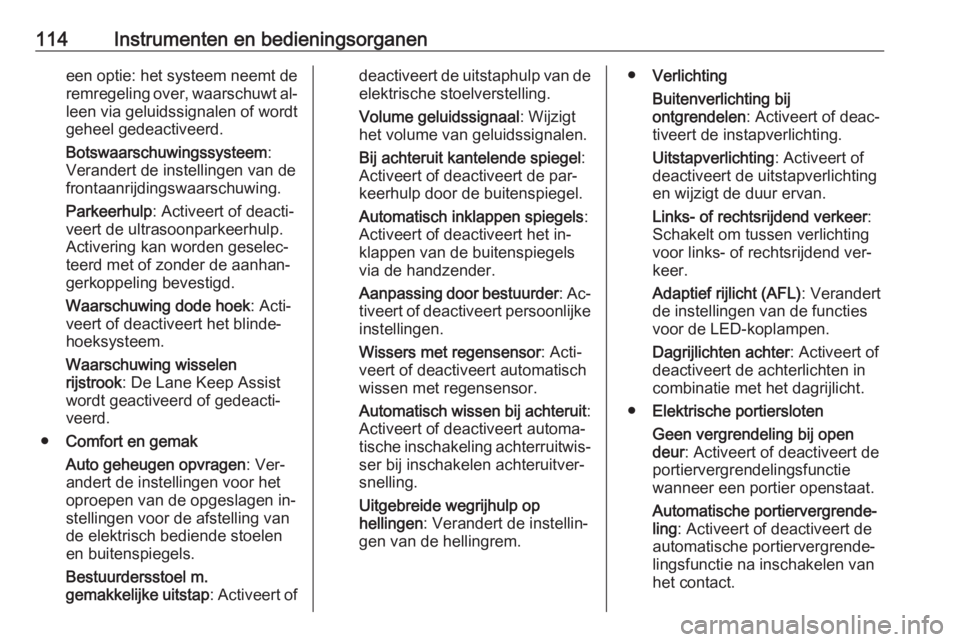 OPEL ASTRA K 2016  Gebruikershandleiding (in Dutch) 114Instrumenten en bedieningsorganeneen optie: het systeem neemt deremregeling over, waarschuwt al‐leen via geluidssignalen of wordt
geheel gedeactiveerd.
Botswaarschuwingssysteem :
Verandert de ins