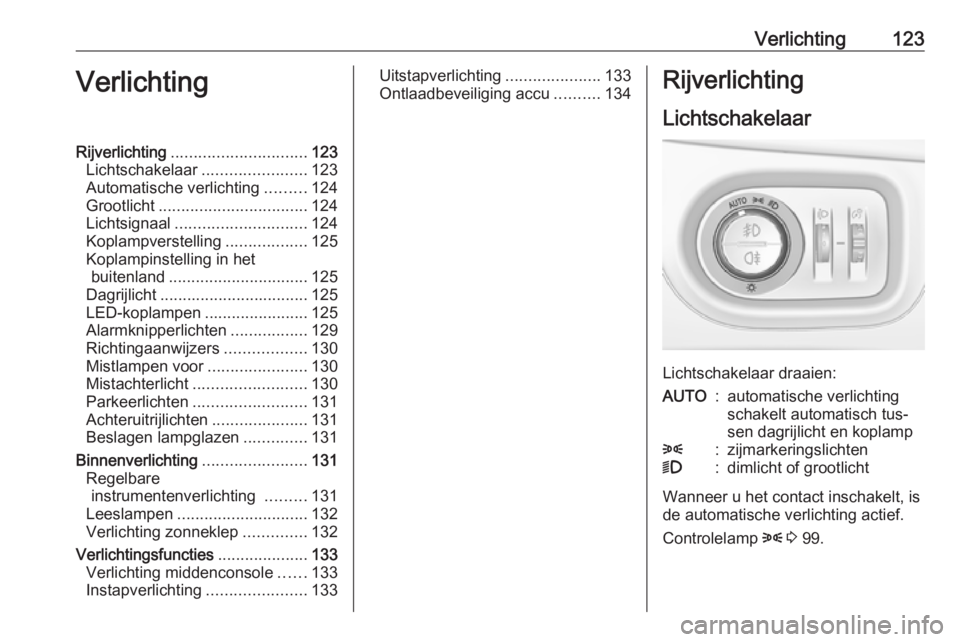 OPEL ASTRA K 2016 Gebruikershandleiding (in Dutch) Verlichting123VerlichtingRijverlichting.............................. 123
Lichtschakelaar .......................123
Automatische verlichting .........124
Grootlicht ................................. OPEL ASTRA K 2016 Gebruikershandleiding (in Dutch) Verlichting123VerlichtingRijverlichting.............................. 123
Lichtschakelaar .......................123
Automatische verlichting .........124
Grootlicht .................................