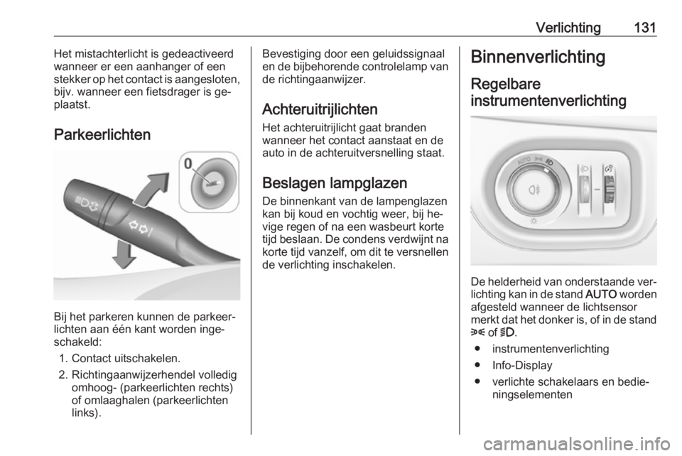 OPEL ASTRA K 2016 Gebruikershandleiding (in Dutch) Verlichting131Het mistachterlicht is gedeactiveerd
wanneer er een aanhanger of een
stekker op het contact is aangesloten,
bijv. wanneer een fietsdrager is ge‐
plaatst.
Parkeerlichten
Bij het parkere OPEL ASTRA K 2016 Gebruikershandleiding (in Dutch) Verlichting131Het mistachterlicht is gedeactiveerd
wanneer er een aanhanger of een
stekker op het contact is aangesloten,
bijv. wanneer een fietsdrager is ge‐
plaatst.
Parkeerlichten
Bij het parkere