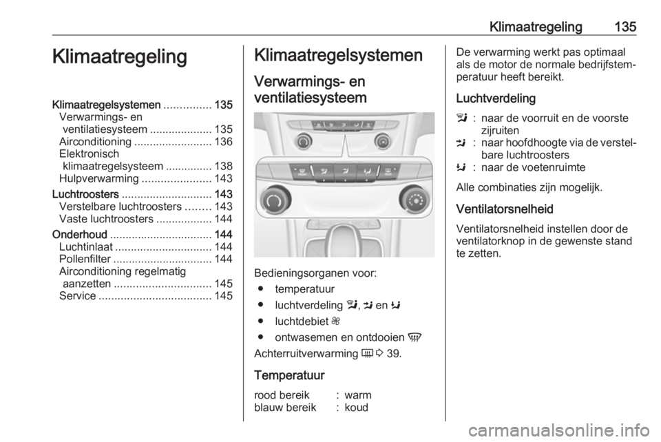 OPEL ASTRA K 2016 Gebruikershandleiding (in Dutch) Klimaatregeling135KlimaatregelingKlimaatregelsystemen...............135
Verwarmings- en ventilatiesysteem ....................135
Airconditioning ......................... 136
Elektronisch klimaatrege OPEL ASTRA K 2016 Gebruikershandleiding (in Dutch) Klimaatregeling135KlimaatregelingKlimaatregelsystemen...............135
Verwarmings- en ventilatiesysteem ....................135
Airconditioning ......................... 136
Elektronisch klimaatrege
