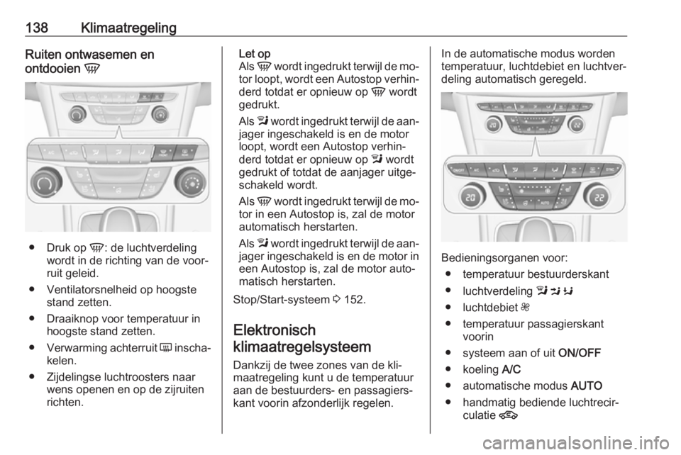 OPEL ASTRA K 2016 Gebruikershandleiding (in Dutch) 138KlimaatregelingRuiten ontwasemen en
ontdooien V
●
Druk op V: de luchtverdeling
wordt in de richting van de voor‐
ruit geleid.
● Ventilatorsnelheid op hoogste stand zetten.
● Draaiknop voo OPEL ASTRA K 2016 Gebruikershandleiding (in Dutch) 138KlimaatregelingRuiten ontwasemen en
ontdooien V
●
Druk op V: de luchtverdeling
wordt in de richting van de voor‐
ruit geleid.
● Ventilatorsnelheid op hoogste stand zetten.
● Draaiknop voo