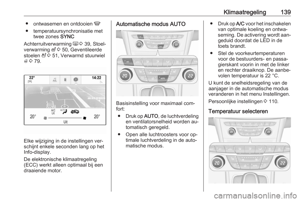 OPEL ASTRA K 2016 Gebruikershandleiding (in Dutch) Klimaatregeling139●ontwasemen en ontdooien V
● temperatuursynchronisatie met twee zones SYNC
Achterruitverwarming Ü 3 39, Stoel‐
verwarming ß 3 50, Geventileerde
stoelen A 3 51, Verwar OPEL ASTRA K 2016 Gebruikershandleiding (in Dutch) Klimaatregeling139●ontwasemen en ontdooien V
● temperatuursynchronisatie met twee zones SYNC
Achterruitverwarming Ü 3 39, Stoel‐
verwarming ß 3 50, Geventileerde
stoelen A 3 51, Verwar